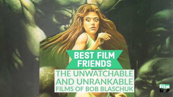 Best Film Friends: The Unwatchable and Unrankable Films of Bob Blaschuk